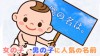 人気の名前とは~古風?響き優先?名付けの流行を知ろう! 人気の名前とは~古風?響き優先?名付けの流行を知ろう!