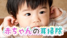 赤ちゃんの耳垢の特徴とは？正しい耳掃除の方法を覚えよう