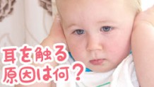 赤ちゃんが耳を触る３つの原因！観察のポイントは？