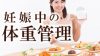 妊娠中の体重管理に悩む私を救った食事の栄養バランス表 妊娠中の体重管理に悩む私を救った食事の栄養バランス表