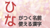 「ひな」の名前に使える漢字&「ひな」がつく名前一覧 「ひな」の名前に使える漢字&「ひな」がつく名前一覧